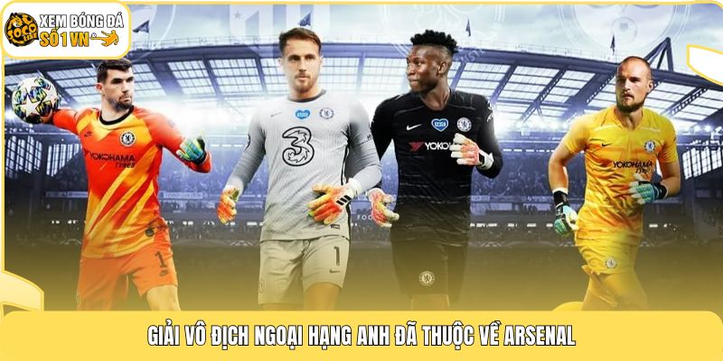 Giải vô địch Ngoại Hạng Anh đã thuộc về Arsenal
